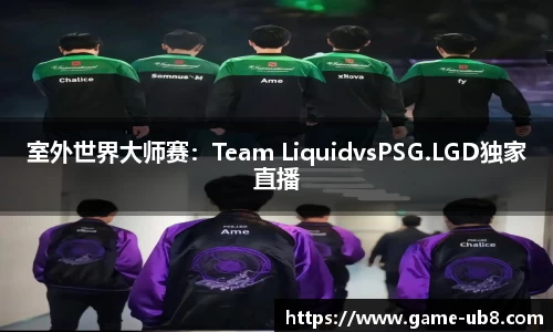 室外世界大师赛：Team LiquidvsPSG.LGD独家直播