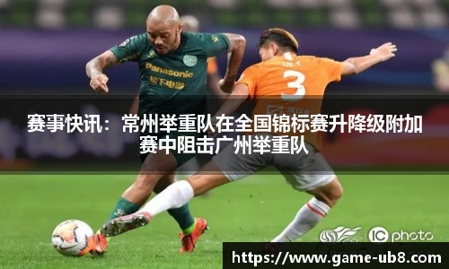 赛事快讯：常州举重队在全国锦标赛升降级附加赛中阻击广州举重队